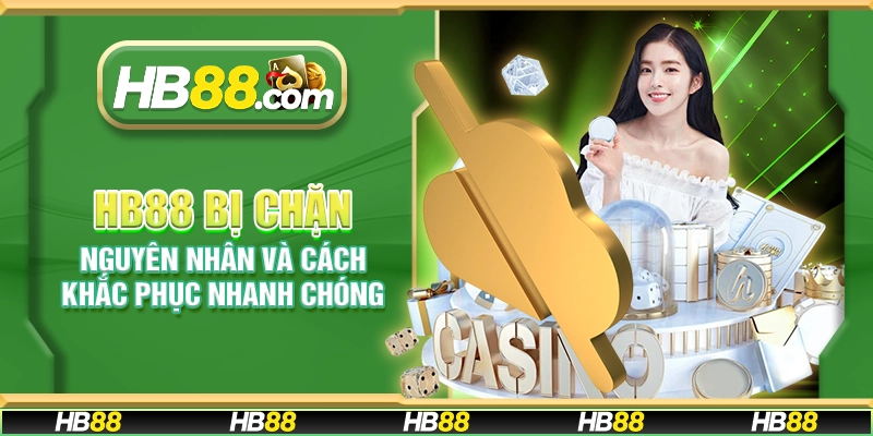 HB88 bị chặn - Nguyên nhân và cách khắc phục nhanh chóng