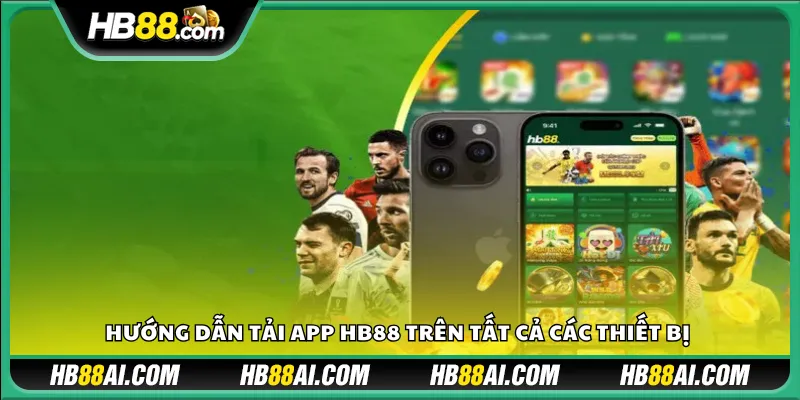 Hướng dẫn tải app HB88 trên tất cả các thiết bị 